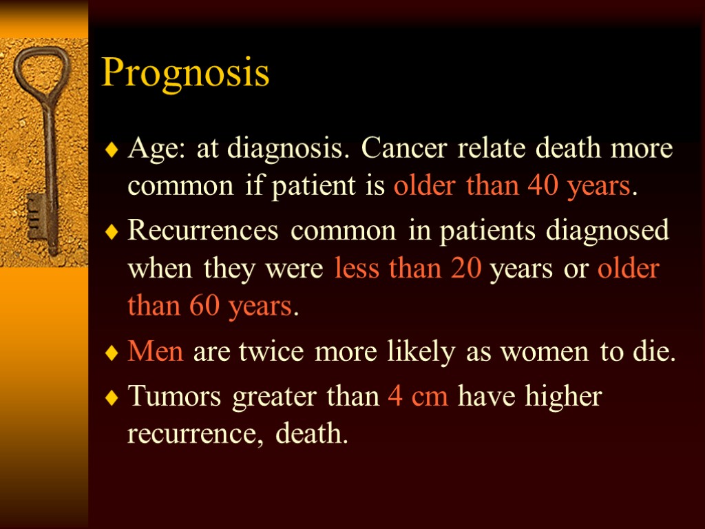 Prognosis Age: at diagnosis. Cancer relate death more common if patient is older than